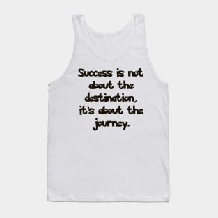 Success is not about the destination, it's about the journey. Tank Top